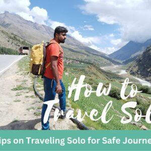 How to Travel Solo: A Beginner’s Guide to Safe and Fun Adventures